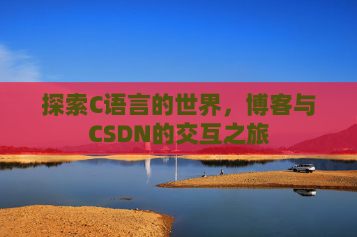 探索C语言的世界,博客与CSDN的交互之旅